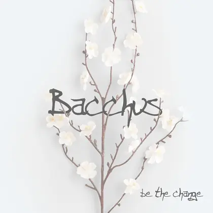Bacchus, Be the Change